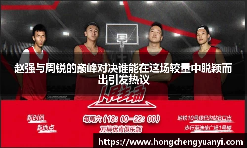 赵强与周锐的巅峰对决谁能在这场较量中脱颖而出引发热议