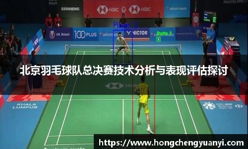北京羽毛球队总决赛技术分析与表现评估探讨