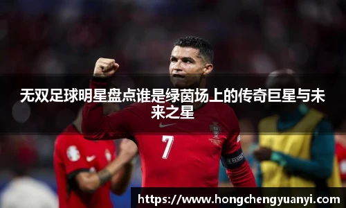 无双足球明星盘点谁是绿茵场上的传奇巨星与未来之星