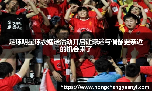 足球明星球衣赠送活动开启让球迷与偶像更亲近的机会来了