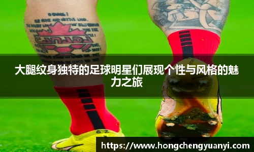 大腿纹身独特的足球明星们展现个性与风格的魅力之旅