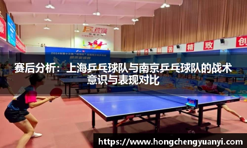 赛后分析：上海乒乓球队与南京乒乓球队的战术意识与表现对比